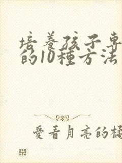 培养孩子专注力的10种方法