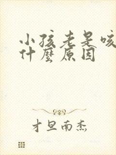 小孩老是咳嗽是什么原因封面