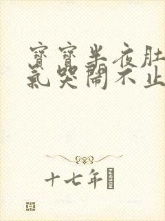 宝宝半夜肚子胀气哭闹不止怎么办