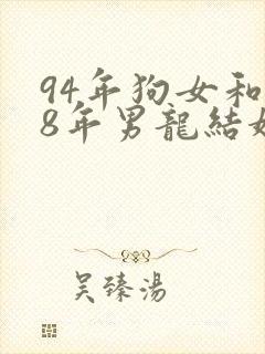 94年狗女和88年男龙结婚