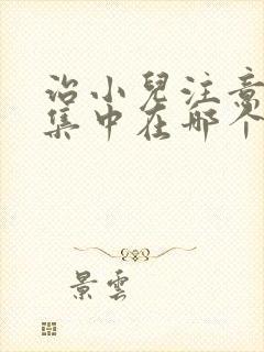 治小儿注意力不集中在哪个医院