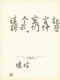 这个寓言故事告诉我们什么道理