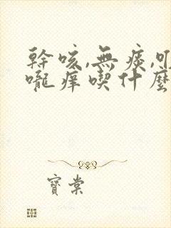 干咳,无痰,喉咙痒吃什么药