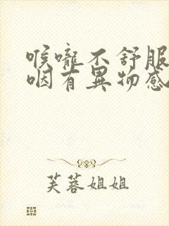 喉咙不舒服,吞咽有异物感是怎么回事封面