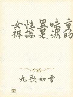 女性异味重,内裤总是湿的?