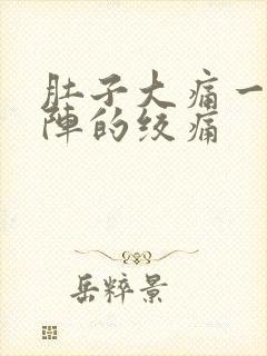 肚子大痛一阵一阵的绞痛