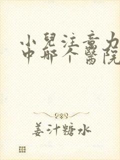 小儿注意力不集中哪个医院看封面