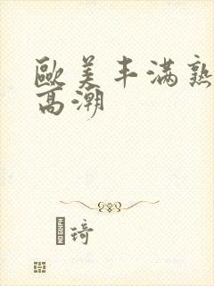 欧美丰满熟妇性高潮