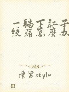 一躺下肚子就痛绞痛怎么办