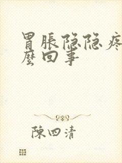 胃胀隐隐疼是怎么回事