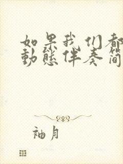 如果我们都老了动态伴奏简谱