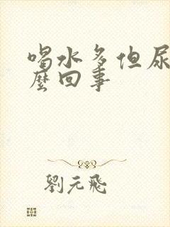 喝水多但尿少怎么回事