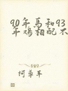 90年马和93年鸡相配不五行
