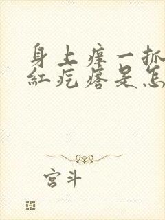 身上痒一抓就起红疙瘩是怎么回事