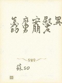 怎么安慰异地恋的男朋友