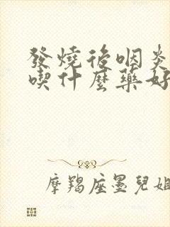 发烧后咽炎咳嗽吃什么药好