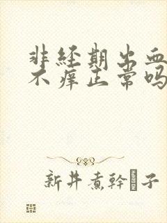 非经期出血不痛不痒正常吗