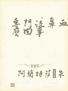 专门流鼻血是怎么回事