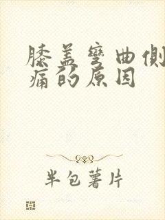 膝盖弯曲侧边疼痛的原因