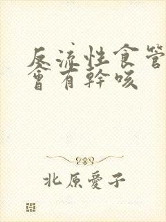 反流性食管发炎会有干咳