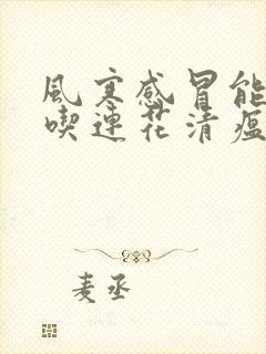 风寒感冒能不能吃连花清瘟