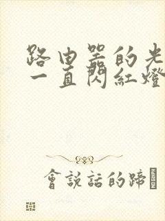 路由器的光信号一直闪红灯是为什么