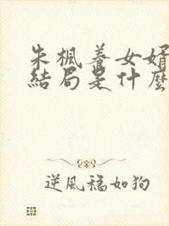 朱枫养女婿最后结局是什么