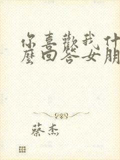 你喜欢我什么怎么回答女朋友