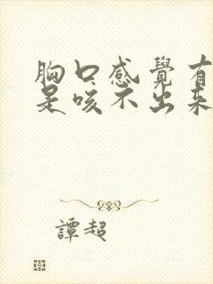 胸口感觉有痰但是咳不出来