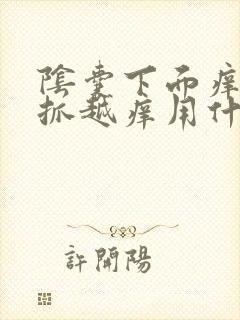 阴囊下面痒痒越抓越痒用什么药