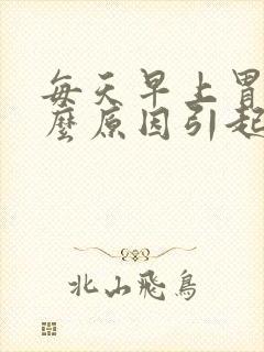 每天早上胃疼什么原因引起的