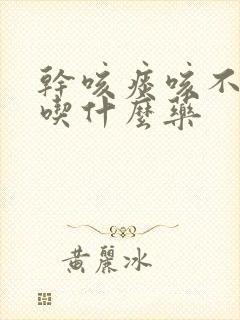 干咳痰咳不出来吃什么药