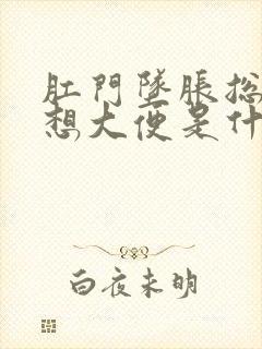 肛门坠胀总感觉想大便是什么原因