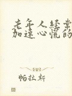 老年人经常心跳加速心慌的原因