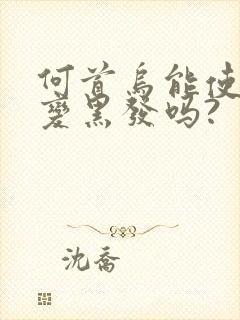 何首乌能使白发变黑发吗?