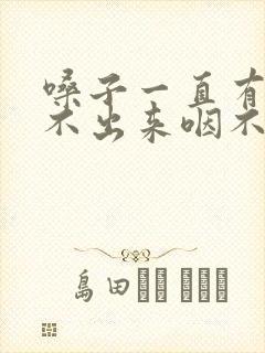 嗓子一直有痰咳不出来咽不下去怎么办