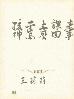 孩子上课老是走神怎么回事