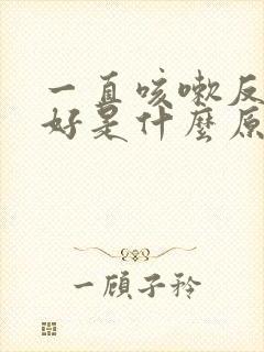 一直咳嗽反复不好是什么原因