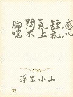 胸闷气短,感觉喘不上气,心慌