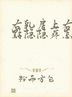 右乳房上右侧有点隐隐疼怎么回事