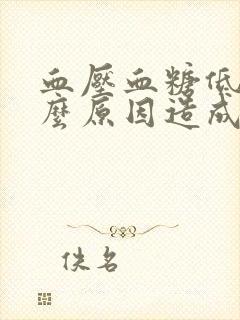 血压血糖低是什么原因造成的