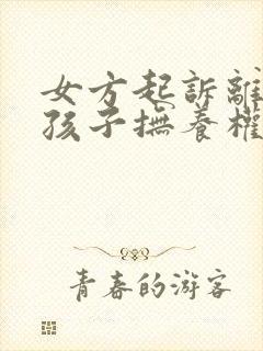 女方起诉离婚小孩子抚养权