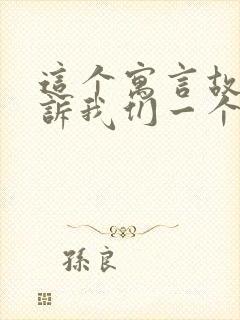 这个寓言故事告诉我们一个什么道理