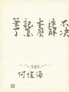 笔记本连不上网了怎么解决