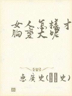 女人怎样才能让胸变大呢