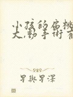 小孩的扁桃体肥大,动手术有危害吗?封面