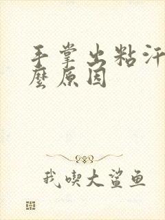 手掌出粘汗是什么原因