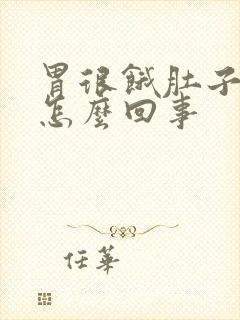 胃很饿肚子很胀怎么回事