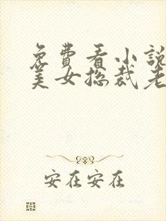 免费看小说我的美女总裁老婆