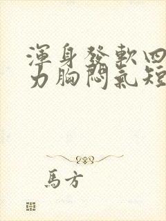 浑身发软四肢无力胸闷气短